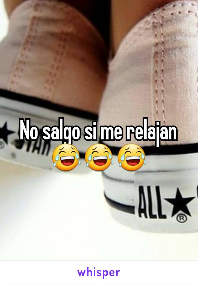 No salgo si me relajan😂😂😂