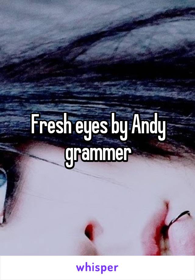 Fresh eyes by Andy grammer