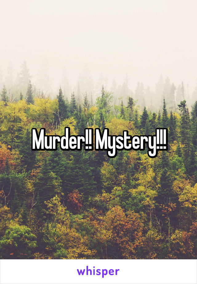 Murder!! Mystery!!!