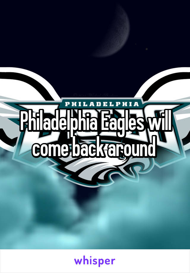 Philadelphia Eagles will come back around 