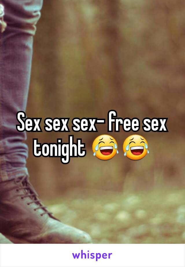 Sex sex sex- free sex tonight 😂😂