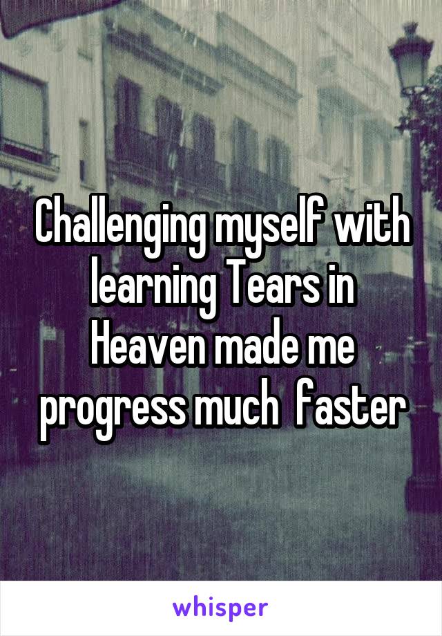 Challenging myself with learning Tears in Heaven made me progress much  faster