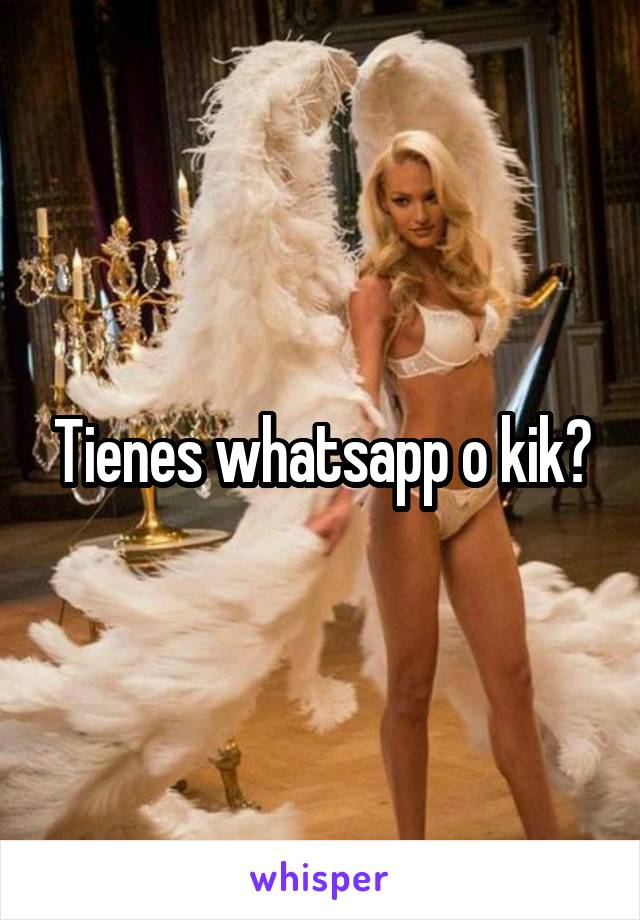 Tienes whatsapp o kik?