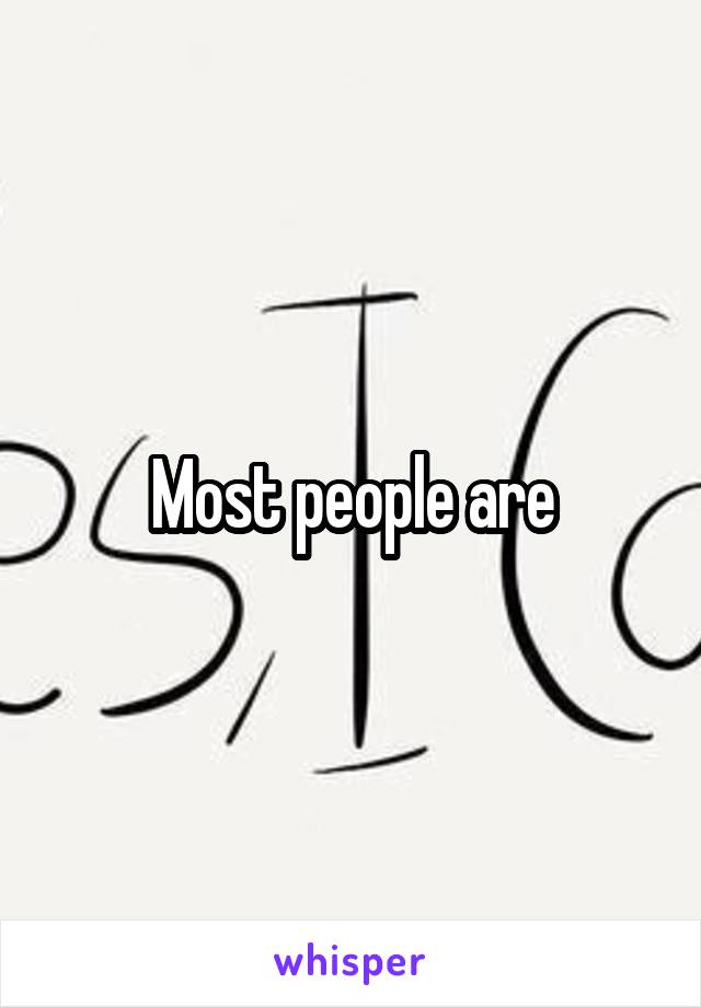 Most people are