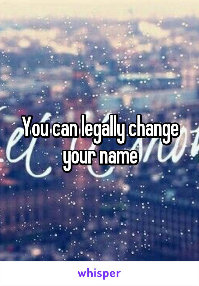 You can legally change your name