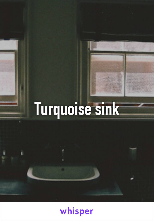 Turquoise sink