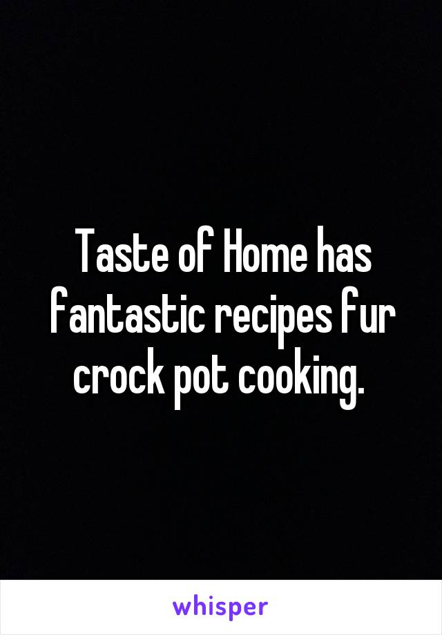 Taste of Home has fantastic recipes fur crock pot cooking. 