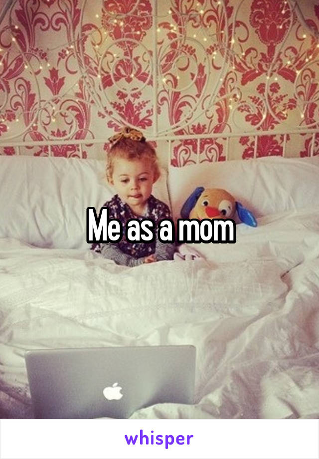 Me as a mom