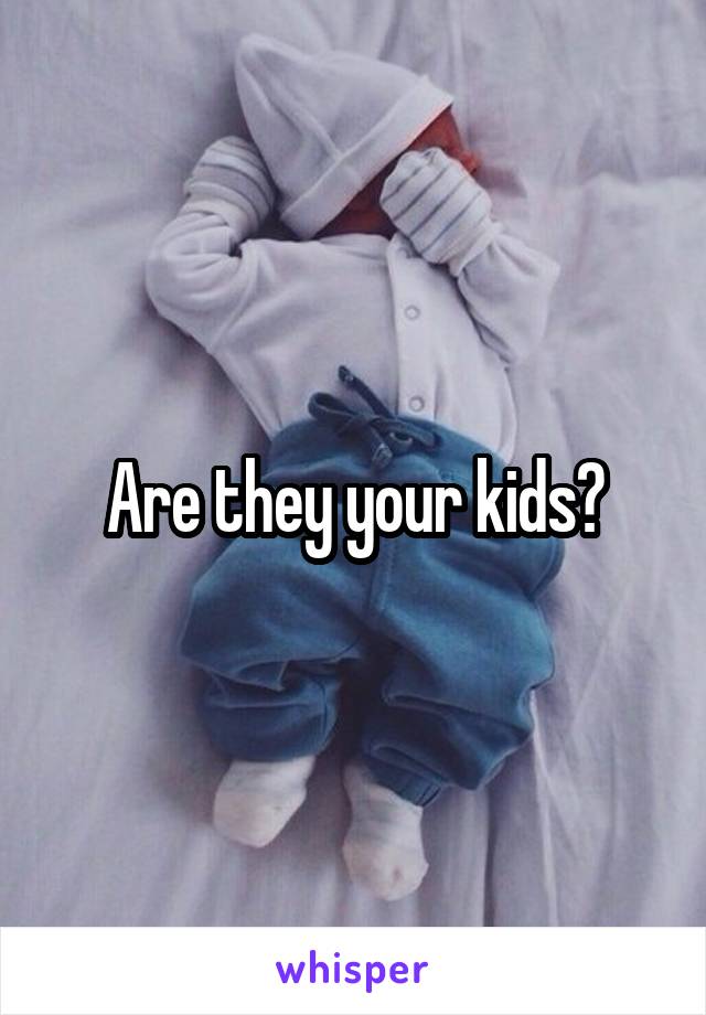 Are they your kids?