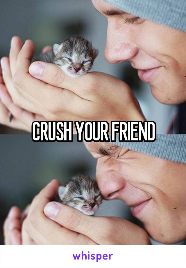 CRUSH YOUR FRIEND