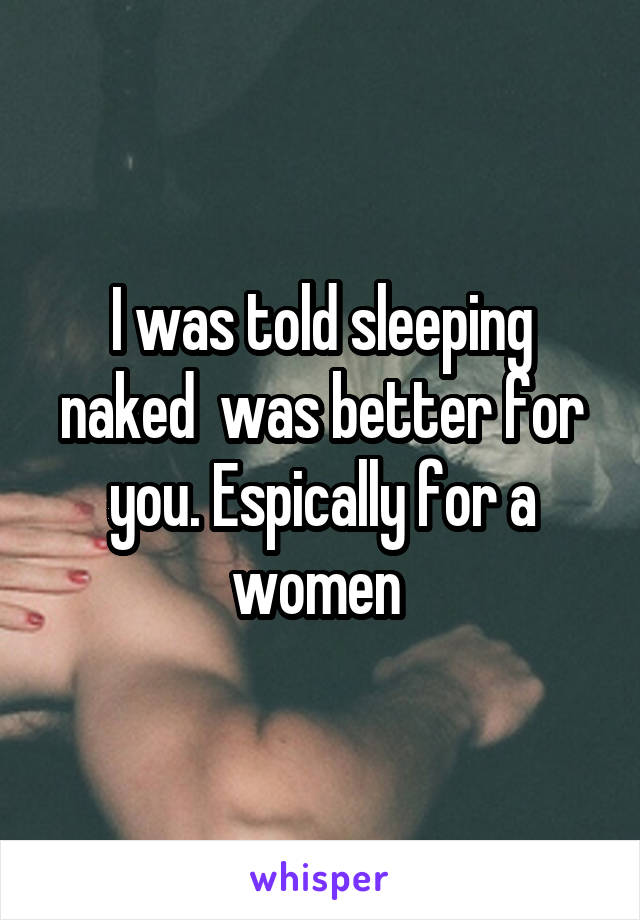 I was told sleeping naked  was better for you. Espically for a women 