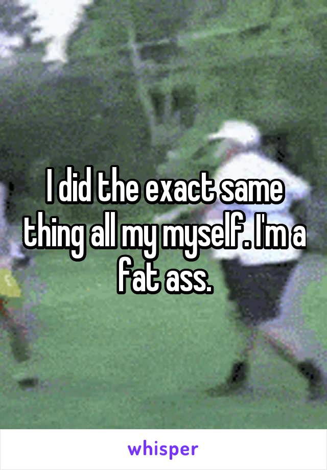 I did the exact same thing all my myself. I'm a fat ass.