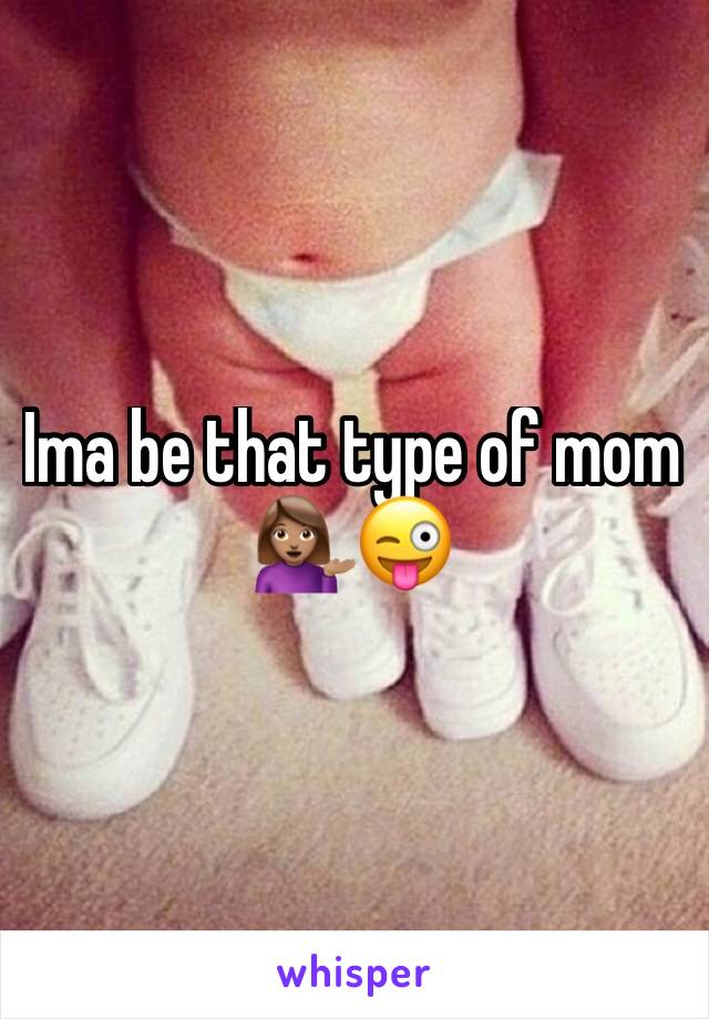 Ima be that type of mom 💁🏽😜