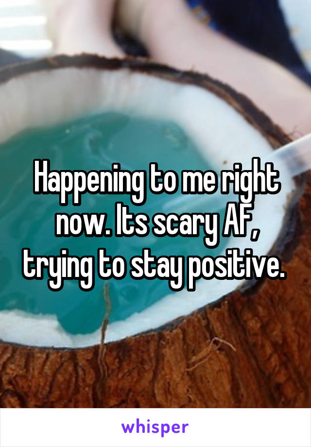 Happening to me right now. Its scary AF, trying to stay positive. 