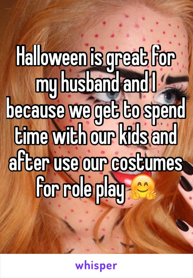 Halloween is great for my husband and I because we get to spend time with our kids and after use our costumes for role play 🤗