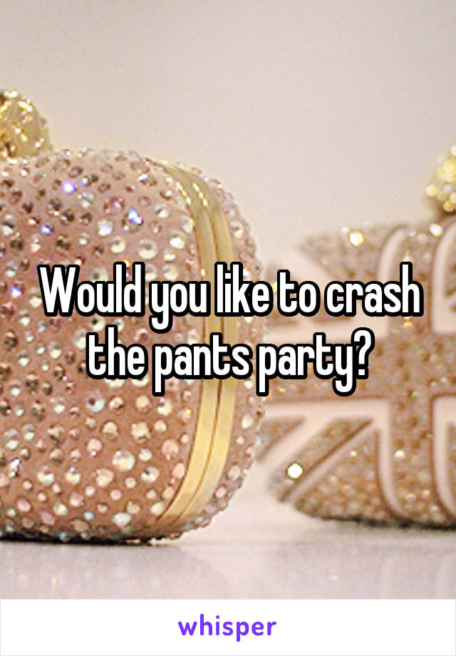 Would you like to crash the pants party?