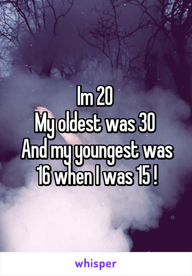 Im 20 
My oldest was 30 
And my youngest was 16 when I was 15 !