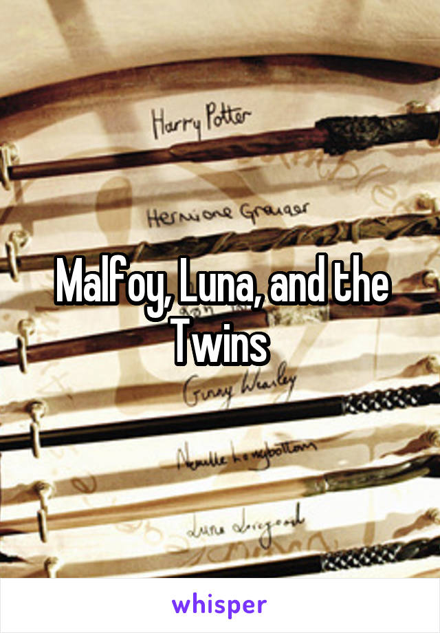 Malfoy, Luna, and the Twins 