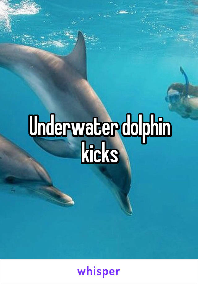 Underwater dolphin kicks