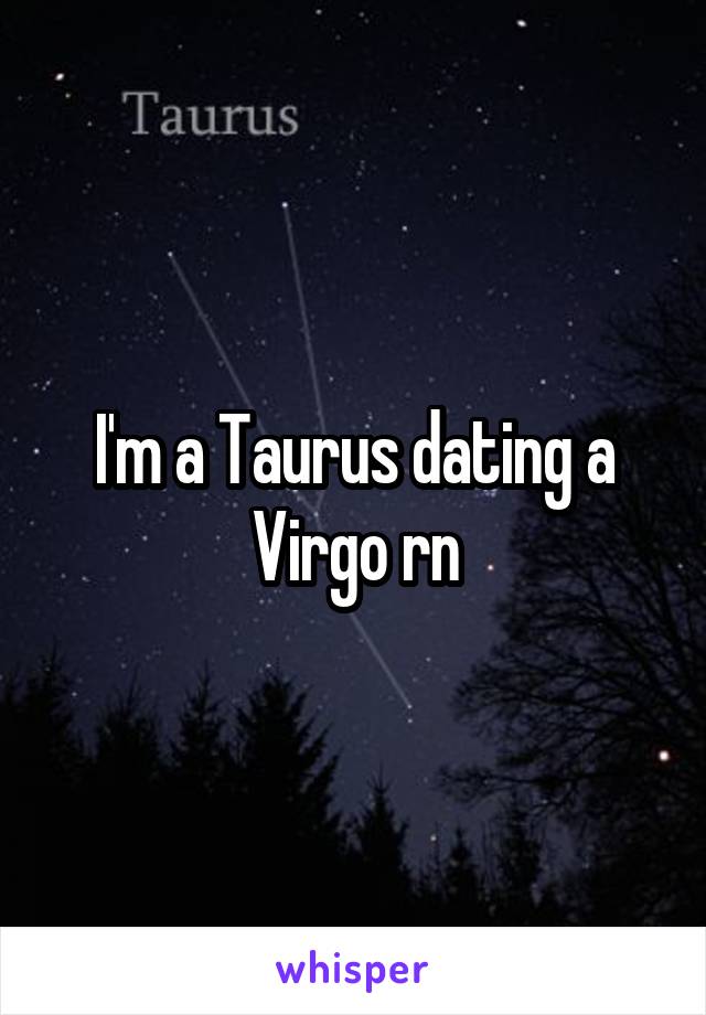 I'm a Taurus dating a Virgo rn