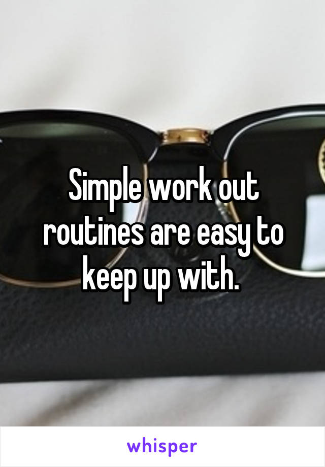 Simple work out routines are easy to keep up with. 
