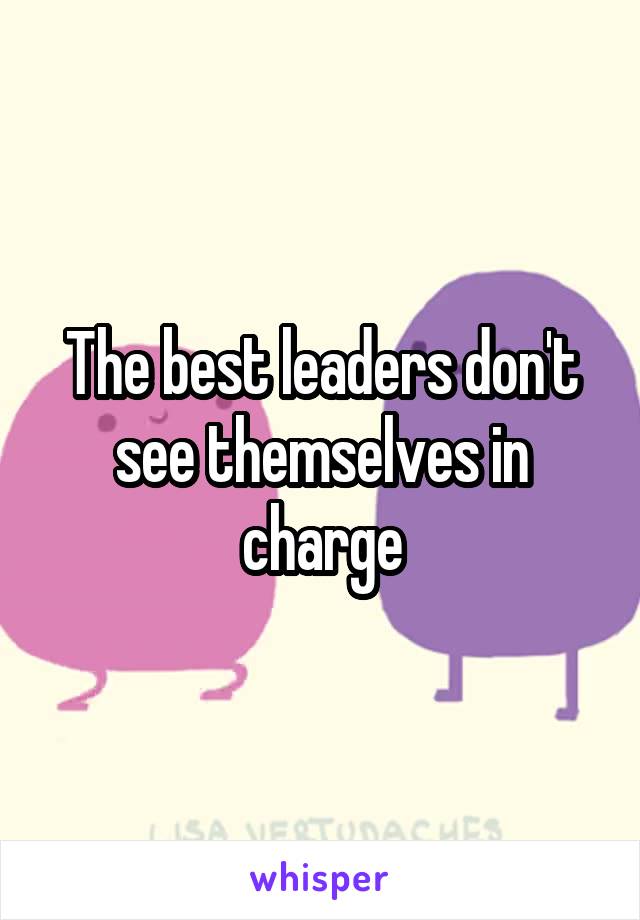 The best leaders don't see themselves in charge