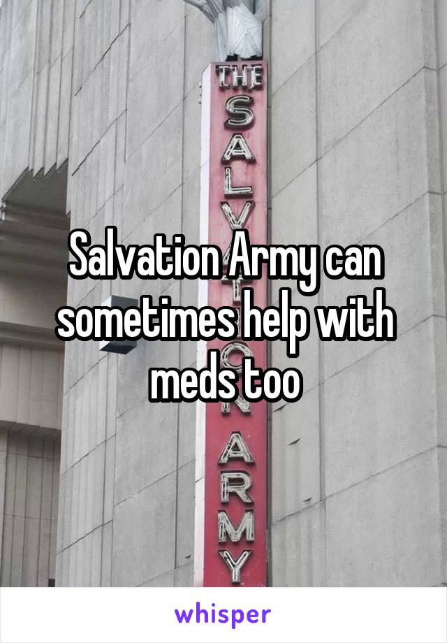 Salvation Army can sometimes help with meds too