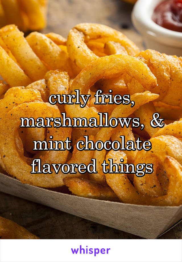 curly fries, marshmallows, & mint chocolate flavored things