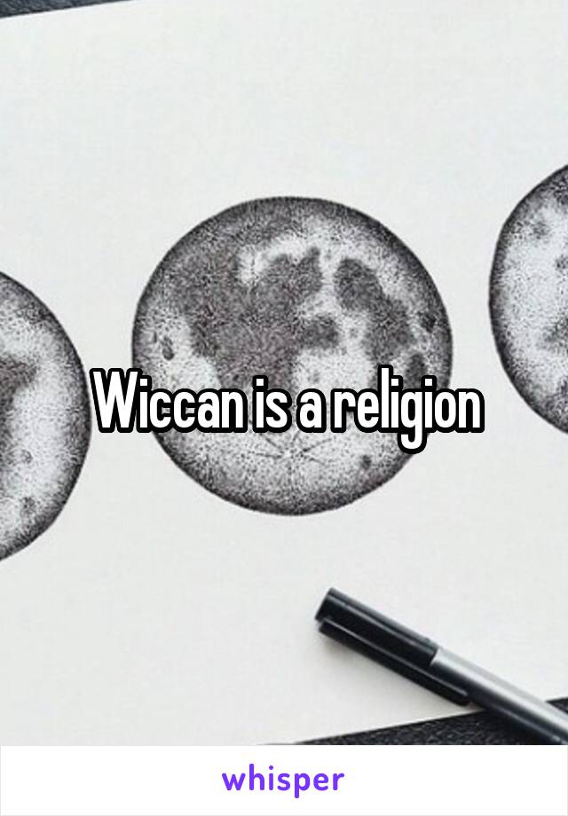 Wiccan is a religion