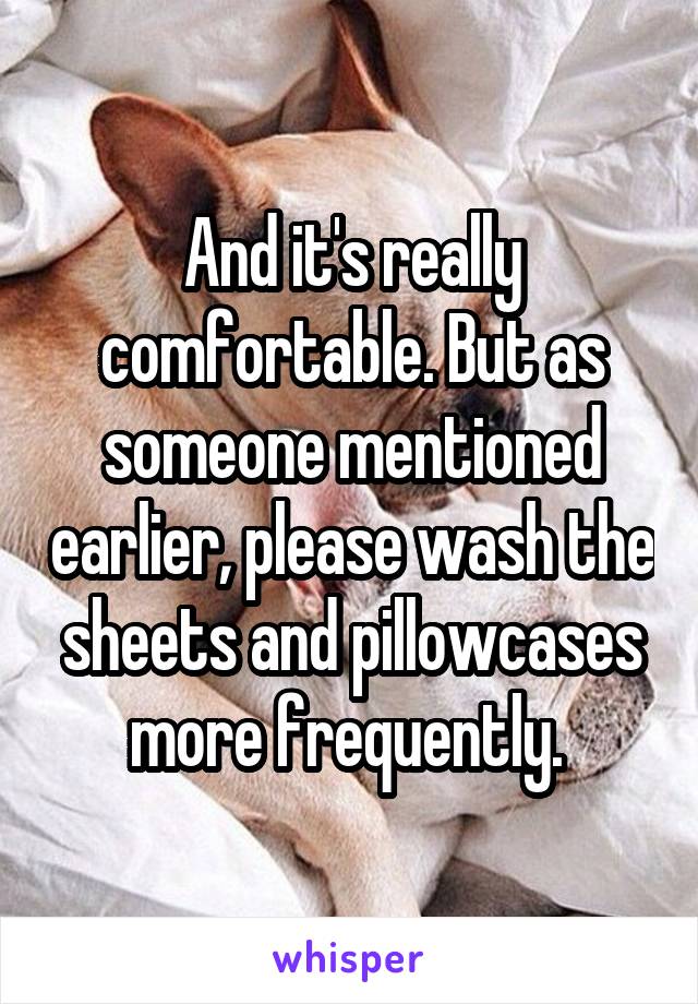 And it's really comfortable. But as someone mentioned earlier, please wash the sheets and pillowcases more frequently. 