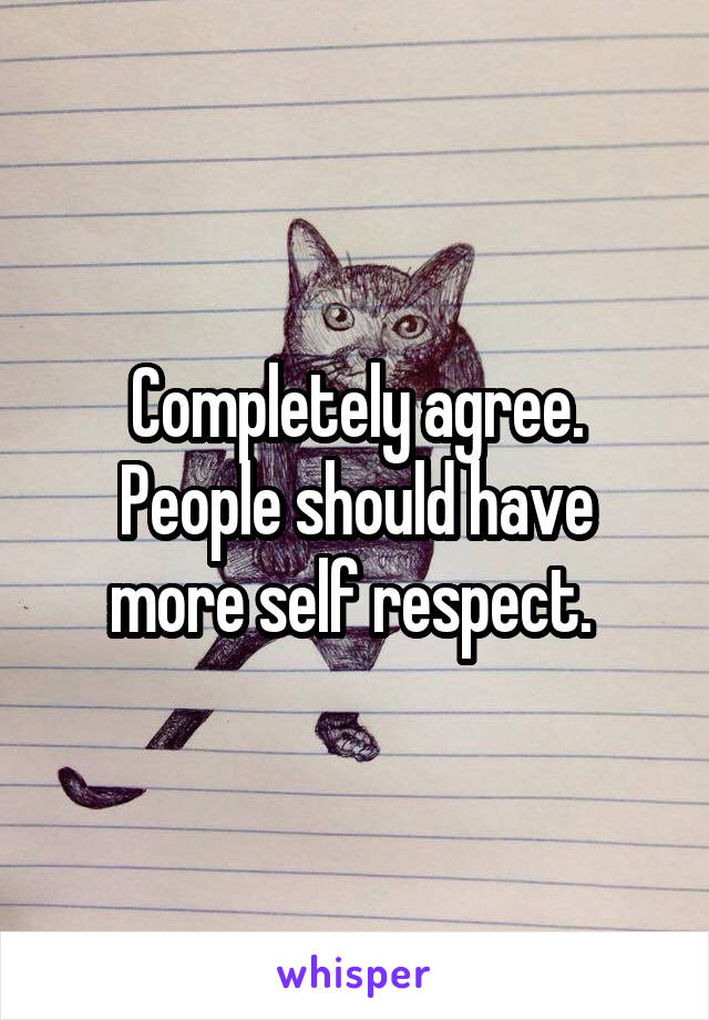 Completely agree. People should have more self respect. 