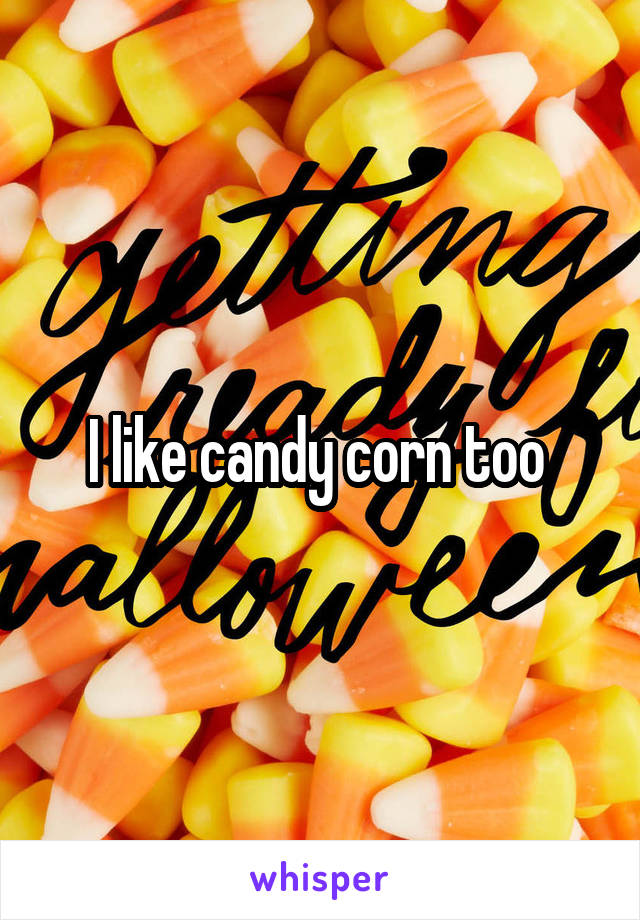 I like candy corn too 