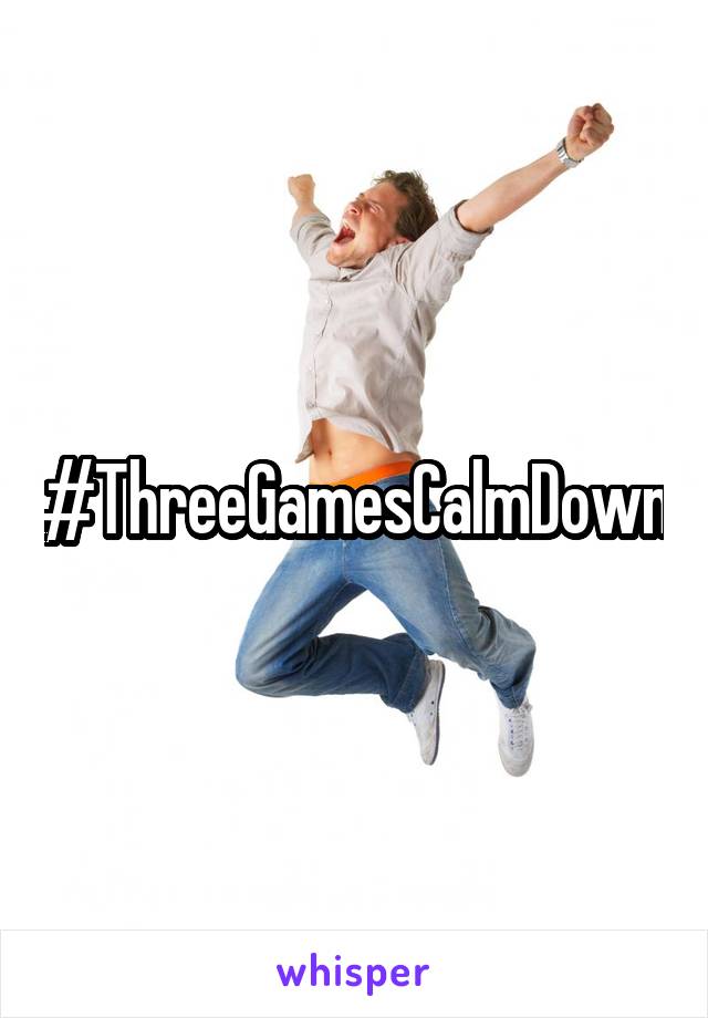 #ThreeGamesCalmDown