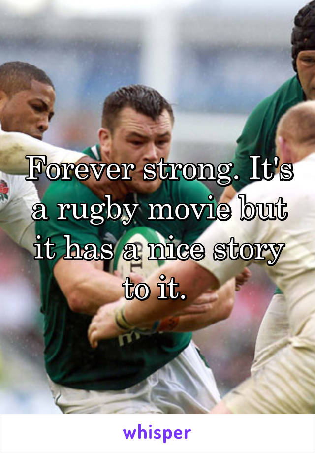 Forever strong. It's a rugby movie but it has a nice story to it. 