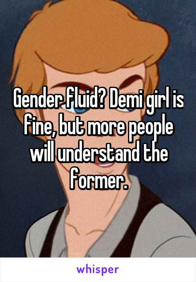 Gender fluid? Demi girl is fine, but more people will understand the former.