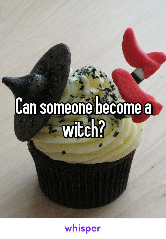 Can someone become a witch?