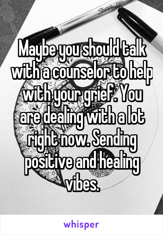 Maybe you should talk with a counselor to help with your grief. You are dealing with a lot right now. Sending positive and healing vibes.