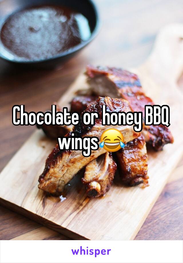 Chocolate or honey BBQ wings😂