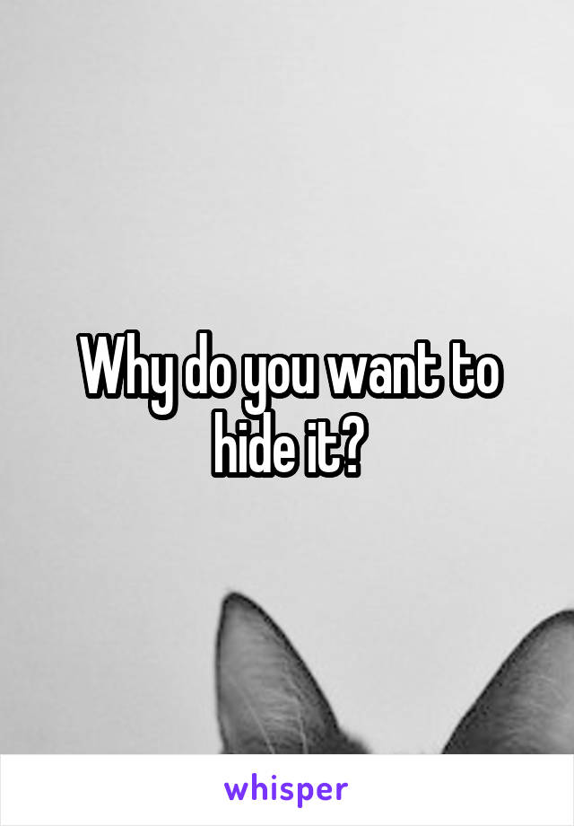 Why do you want to hide it?