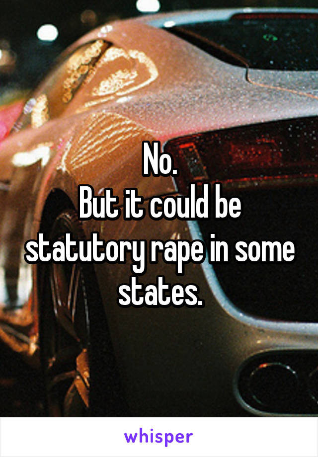 No.
But it could be statutory rape in some states.