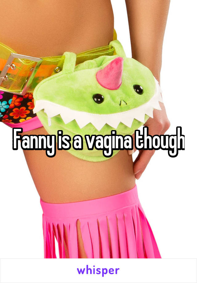 Fanny is a vagina though