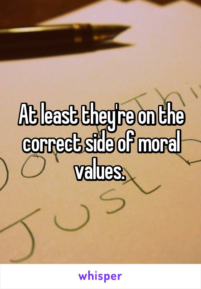 At least they're on the correct side of moral values. 
