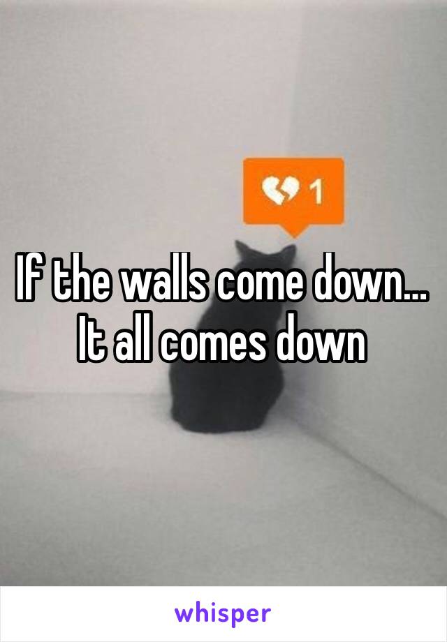 If the walls come down… It all comes down 