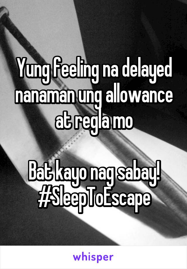 Yung feeling na delayed nanaman ung allowance at regla mo

Bat kayo nag sabay!
#SleepToEscape