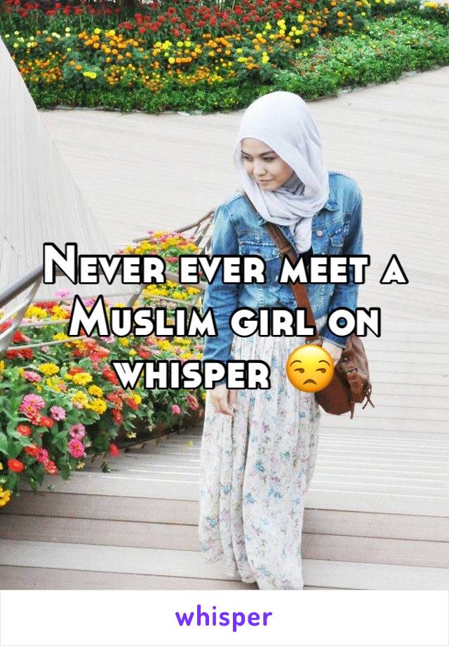 Never ever meet a Muslim girl on whisper 😒