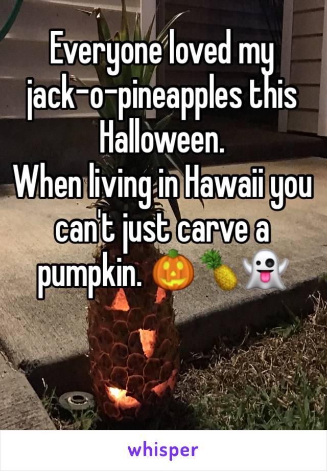 Everyone loved my 
jack-o-pineapples this Halloween. 
When living in Hawaii you can't just carve a pumpkin. 🎃🍍👻
