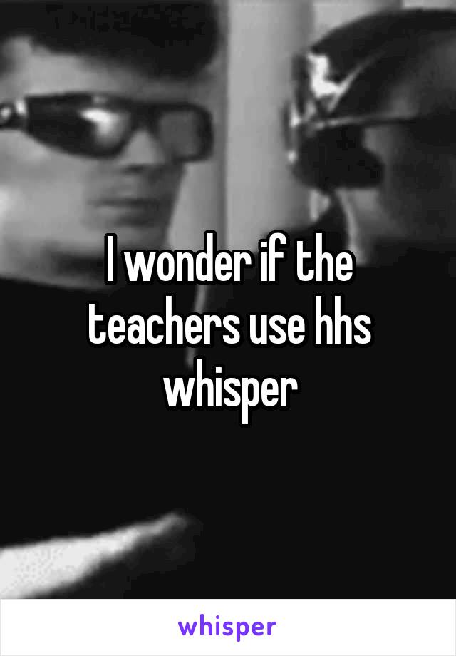 I wonder if the teachers use hhs whisper