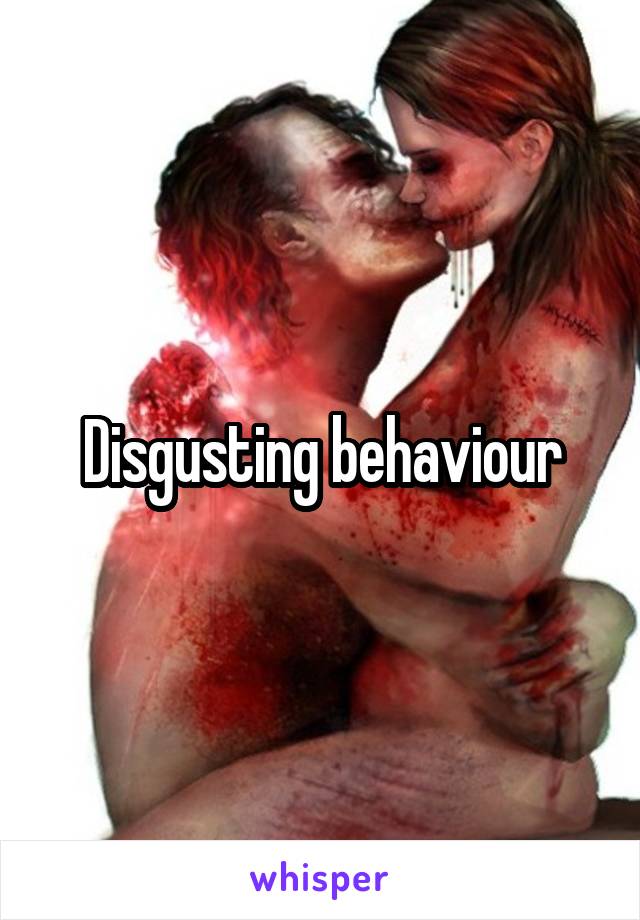 Disgusting behaviour