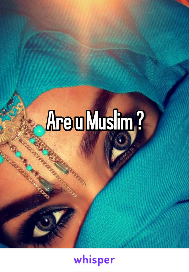Are u Muslim ?
