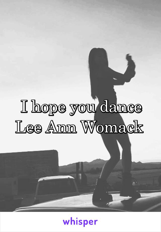 I hope you dance
Lee Ann Womack 